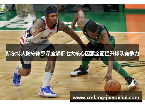 凯尔特人防守体系深度解析七大核心因素全面提升球队竞争力