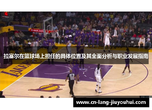 拉塞尔在篮球场上担任的具体位置及其全面分析与职业发展指南
