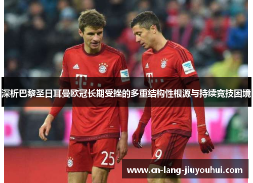 深析巴黎圣日耳曼欧冠长期受挫的多重结构性根源与持续竞技困境