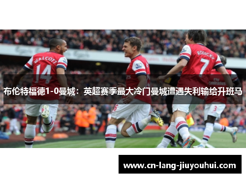 布伦特福德1-0曼城：英超赛季最大冷门曼城遭遇失利输给升班马