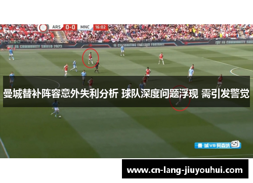 曼城替补阵容意外失利分析 球队深度问题浮现 需引发警觉